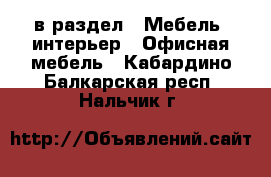  в раздел : Мебель, интерьер » Офисная мебель . Кабардино-Балкарская респ.,Нальчик г.